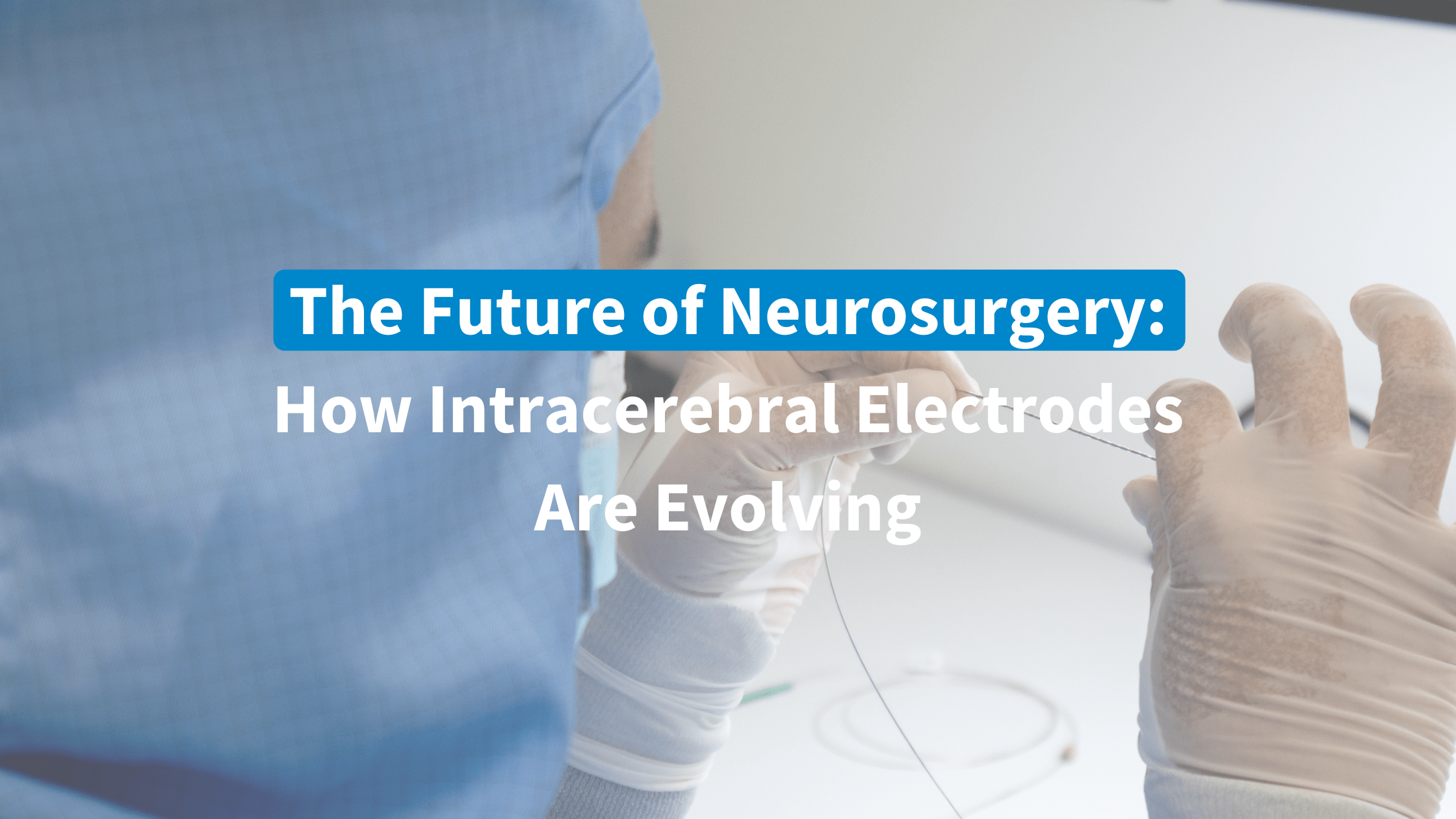 Future of Neurosurgery Intracerebral Electrodes Are Evolving Dixi Medical